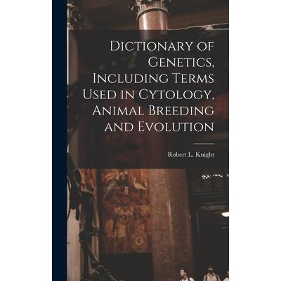 Dictionary of Genetics, Including Terms Used in Cytology, Animal Breeding and Evolution
