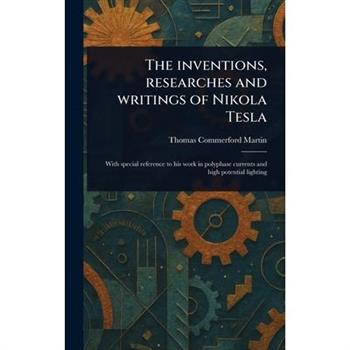 The Inventions, Researches and Writings of Nikola Tesla