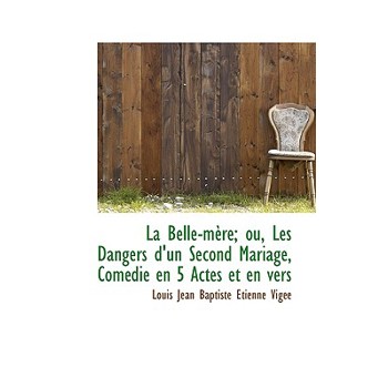 La Belle-M Re; Ou, Les Dangers D’Un Second Mariage, Com Die En 5 Actes Et En Vers