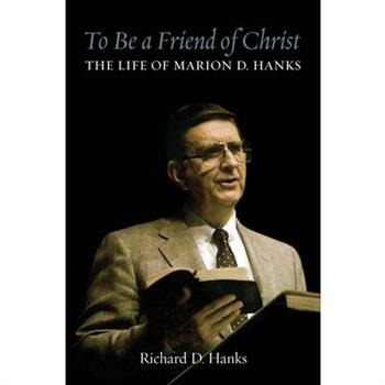 To Be a Friend of Christ: The Life of Marion D. Hanks