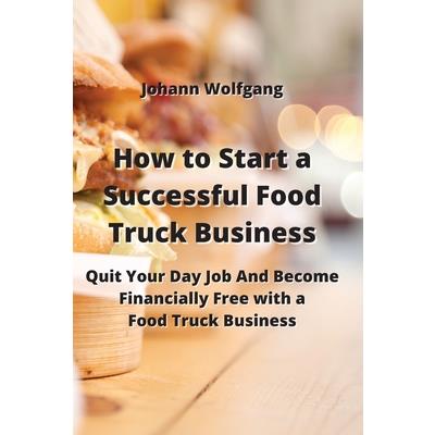 How to Start a Successful Food Truck Business How to Start a Successful Food Truck Business