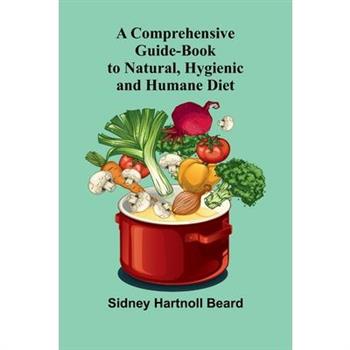 A Comprehensive Guide-Book to Natural, Hygienic and Humane Diet