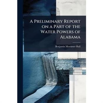 A Preliminary Report on a Part of the Water Powers of Alabama