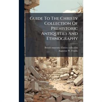Guide To The Christy Collection Of Prehistoric Antiquities And Ethnography