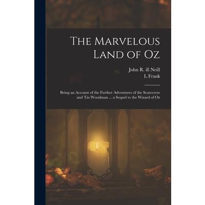 The Marvelous Land of Oz; Being an Account of the Further Adventures of the Scarecrow and Tin Woodman ... a Sequel to the Wizard of Oz