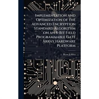 Implementation and Optimization of the Advanced Encryption Standard Algorithm on an 8-Bit Field Programmable Gate Array Hardware Platform