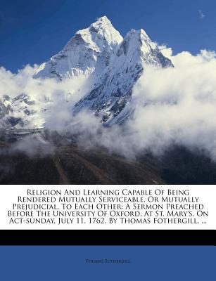 Religion and Learning Capable of Being Rendered Mutually Serviceable, or Mutually Prejudicial, to Each Other