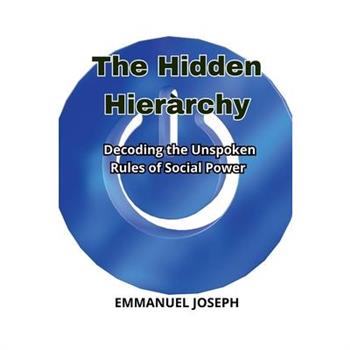 The Hidden Hierarchy, Decoding the Unspoken Rules of Social Power