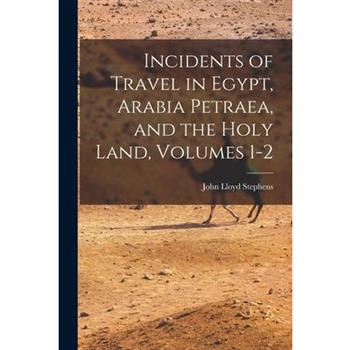 Incidents of Travel in Egypt, Arabia Petraea, and the Holy Land, Volumes 1-2