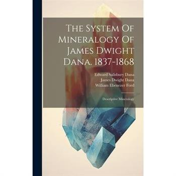 The System Of Mineralogy Of James Dwight Dana. 1837-1868