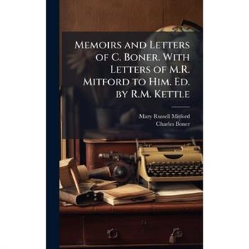 Memoirs and Letters of C. Boner. With Letters of M.R. Mitford to Him. Ed. by R.M. Kettle