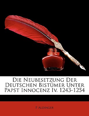 Die Neubesetzung Der Deutschen Bistumer Unter Papst Innocenz IV. 1243-1254.