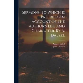 Sermons. To Which Is Prefixed An Account Of The Author's Life And Character, By A. Dalzel