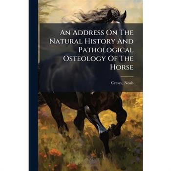 An Address On The Natural History And Pathological Osteology Of The Horse