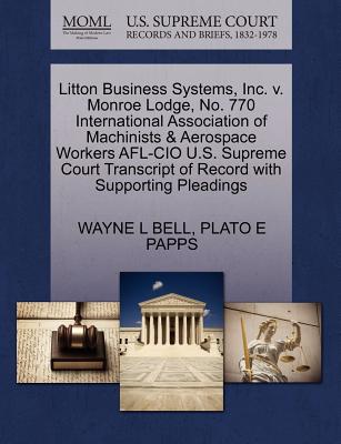 Litton Business Systems, Inc. V. Monroe Lodge, No. 770 International Association of Machinists & Aerospace Workers AFL-CIO U.S. Supreme Court Transcript of Record with Supporting Pleadings