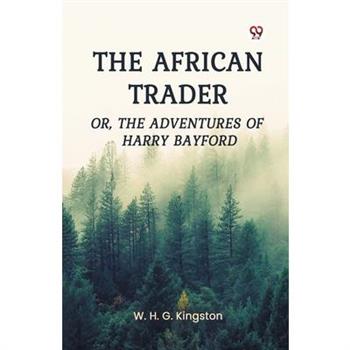 The African Trader Or, The Adventures of Harry Bayford