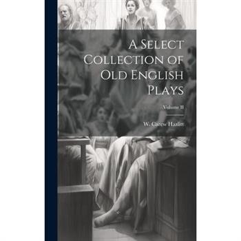 A Select Collection of Old English Plays; Volume II