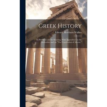 Greek History; Its Problems and Its Meaning, With Appendices on the Authorities and on "The Constitution of Athens,"