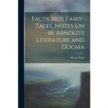 Facts, Not Fairy-Tales, Notes On M. Arnold's Literature and Dogma
