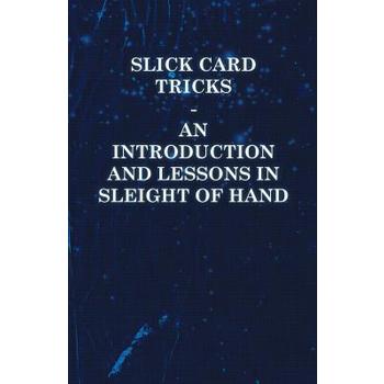 Slick Card Tricks - An Introduction and Lessons in Sleight of Hand