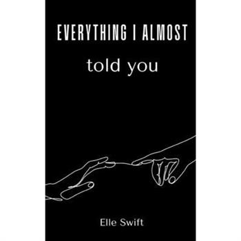 Everything I almost told you