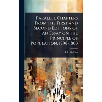 Parallel Chapters From the First and Second Editions of An Essay on the Principle of Population, 1798-1803