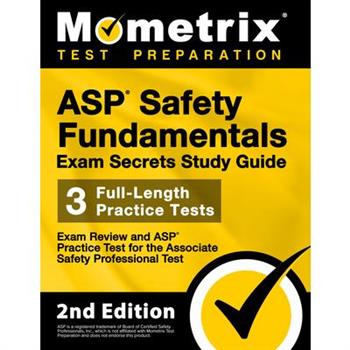 ASP Safety Fundamentals Exam Secrets Study Guide - Exam Review and ASP Practice Test for the Associate Safety Professional Test