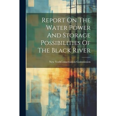 Report On The Water Power And Storage Possibilities Of The Black River