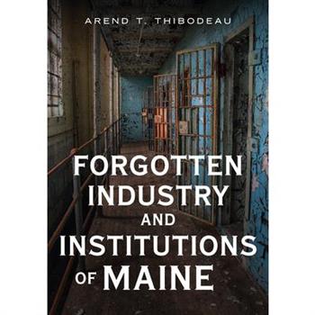 Forgotten Industry and Institutions of Maine