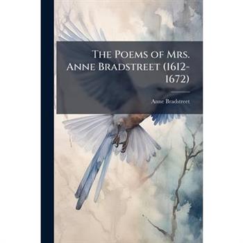 The Poems of Mrs. Anne Bradstreet (1612-1672)