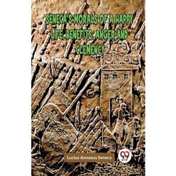 Seneca's Morals of a Happy Life, Benefits, Anger and Clemency