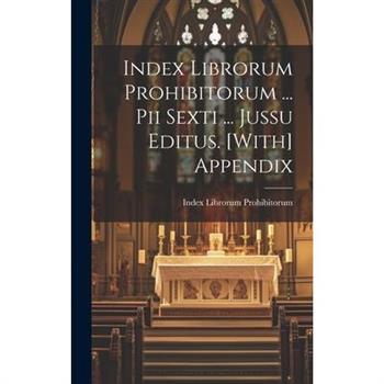 Index Librorum Prohibitorum ... Pii Sexti ... Jussu Editus. [With] Appendix