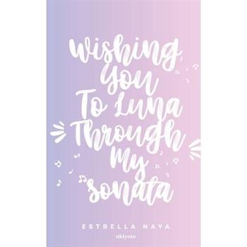 Wishing You To Luna Through My Sonata