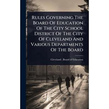 Rules Governing The Board Of Education Of The City School District Of The City Of Cleveland And Various Departments Of The Board