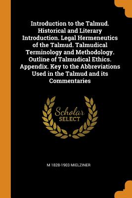 Introduction to the Talmud. Historical and Literary Introduction. Legal Hermeneutics of the Talmud. Talmudical Terminology and Methodology. Outline of Talmudical Ethics. Appendix. Key to the Abbreviat