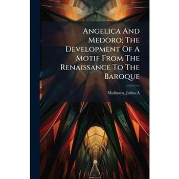Angelica And Medoro; The Development Of A Motif From The Renaissance To The Baroque