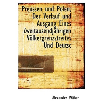 Preussen Und Polen; Der Verlauf Und Ausgang Eines Zweitausendjahrigen Volkergrenzstreites Und Deutsc