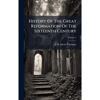 History Of The Great Reformation Of The Sixteenth Century