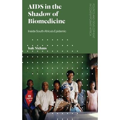 AIDS in the Shadow of BiomedicineInside South Africa’s Epidemic