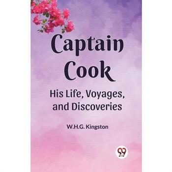 Captain Cook His Life, Voyages, and Discoveries