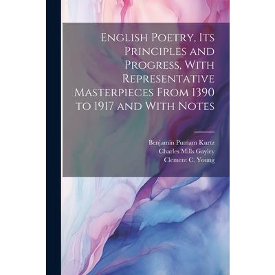 English Poetry, its Principles and Progress, With Representative Masterpieces From 1390 to 1917 and With Notes