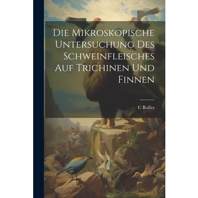 Die Mikroskopische Untersuchung Des Schweinfleisches Auf Trichinen Und Finnen