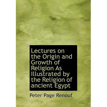 Lectures on the Origin and Growth of Religion as Illustrated by the Religion of Ancient Egypt