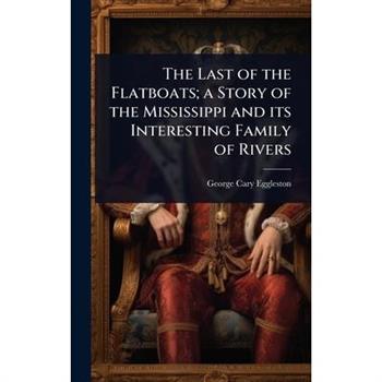 The Last of the Flatboats; a Story of the Mississippi and its Interesting Family of Rivers