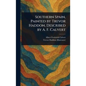 Southern Spain, Painted by Trevor Haddon, Described by A. F. Calvert