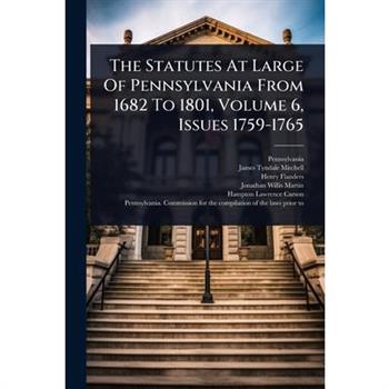 The Statutes At Large Of Pennsylvania From 1682 To 1801, Volume 6, Issues 1759-1765