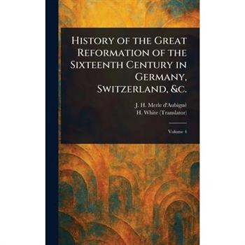 History of the Great Reformation of the Sixteenth Century in Germany, Switzerland, &c.