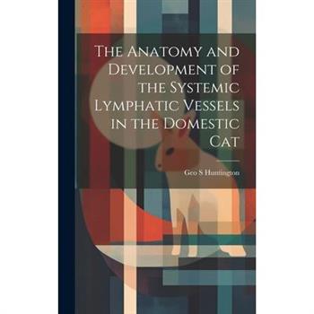The Anatomy and Development of the Systemic Lymphatic Vessels in the Domestic Cat