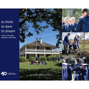 to think, to dare, to dream Oxley College Bowral 1983-2023