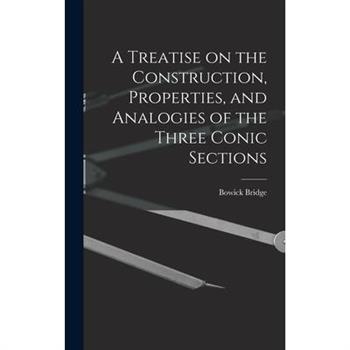 A Treatise on the Construction, Properties, and Analogies of the Three Conic Sections